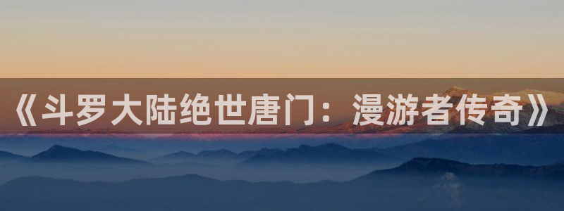 香蕉漫画漫画：《斗罗大陆绝世唐门：漫游者传奇》